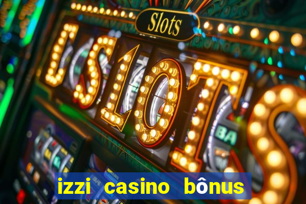 izzi casino bônus 1000 grátis