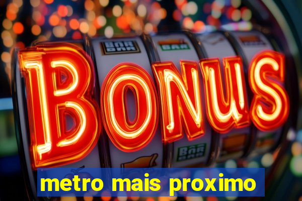 metro mais proximo