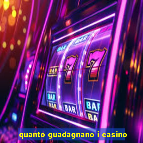 quanto guadagnano i casino