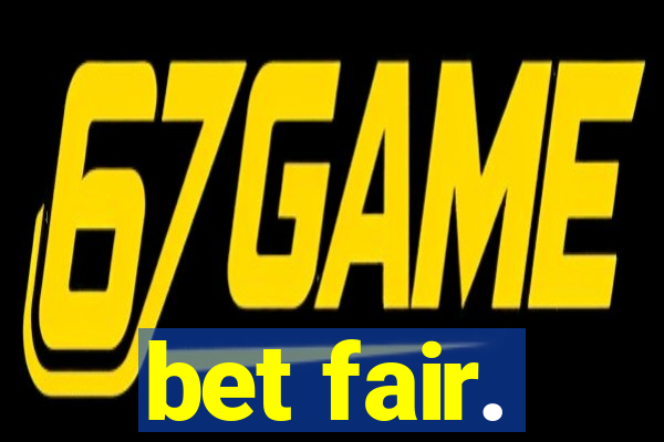 bet fair.