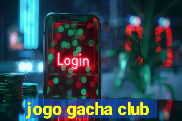 jogo gacha club