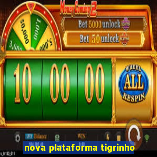 nova plataforma tigrinho