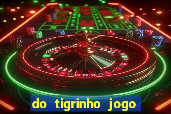 do tigrinho jogo do tigrinho