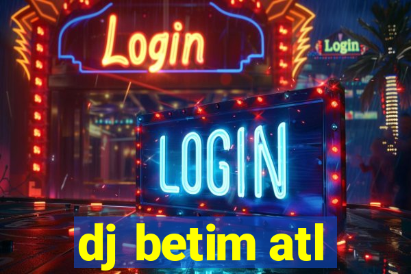 dj betim atl