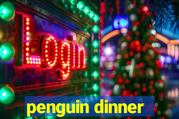 penguin dinner