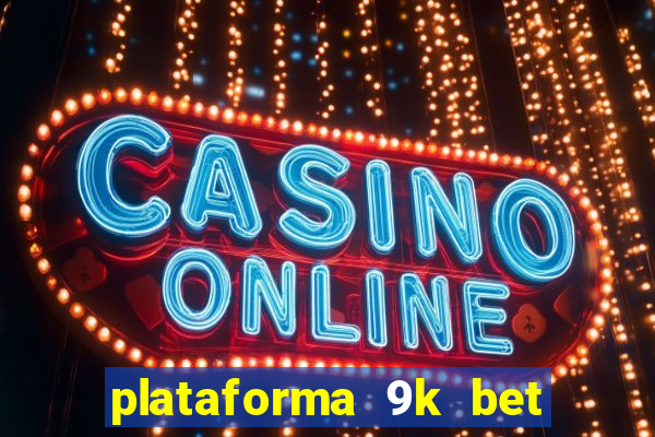 plataforma 9k bet paga mesmo