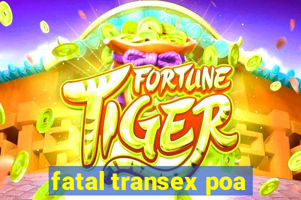 fatal transex poa