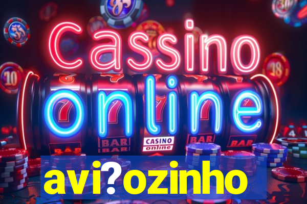 avi?ozinho