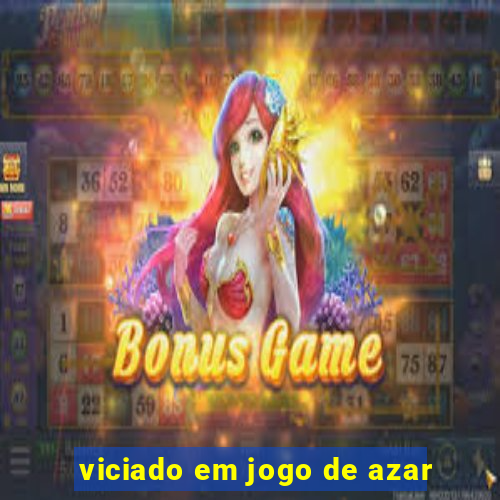 viciado em jogo de azar