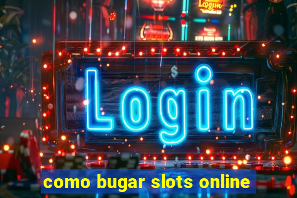 como bugar slots online