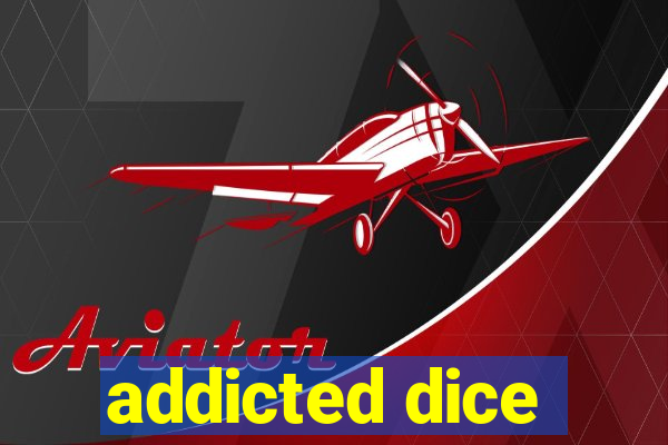 addicted dice