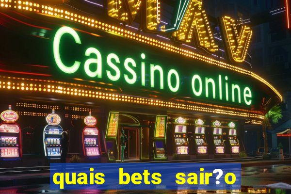 quais bets sair?o do ar