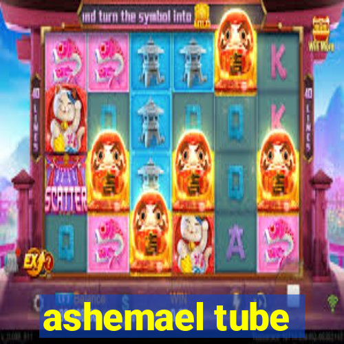 ashemael tube