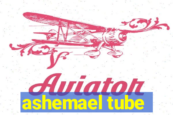 ashemael tube