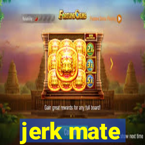 jerk mate