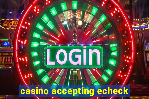 casino accepting echeck