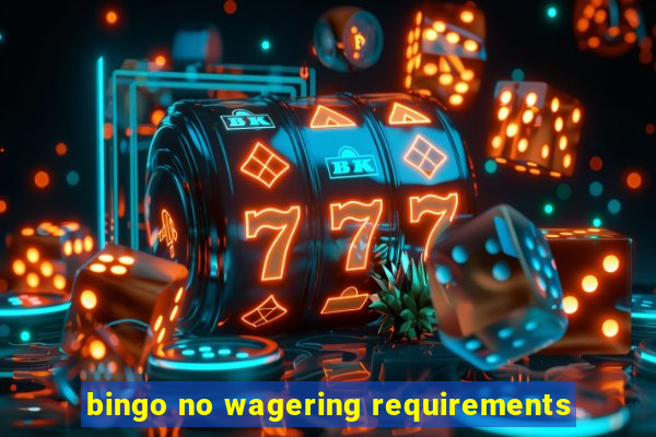 bingo no wagering requirements