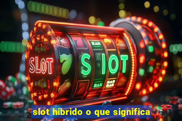 slot hibrido o que significa