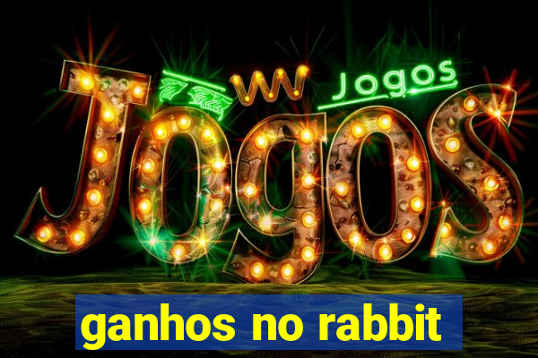 ganhos no rabbit