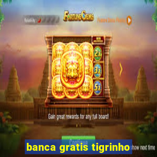 banca gratis tigrinho