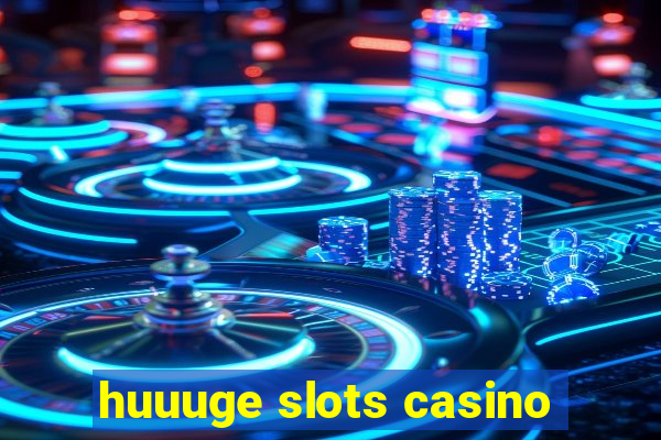 huuuge slots casino