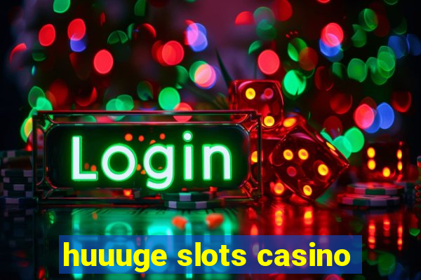 huuuge slots casino