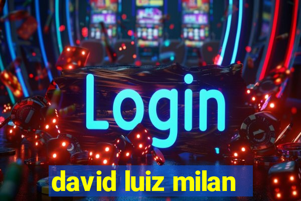 david luiz milan