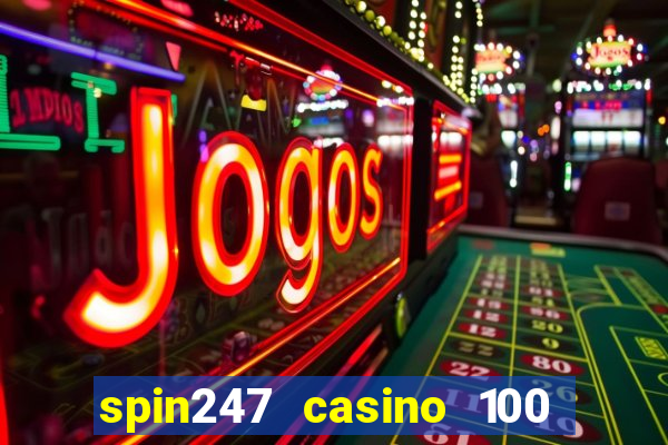 spin247 casino 100 free spins