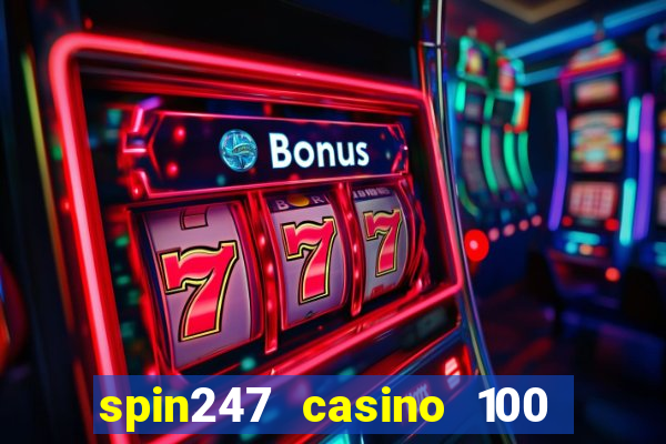 spin247 casino 100 free spins