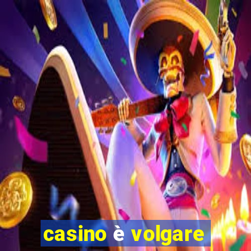 casino è volgare