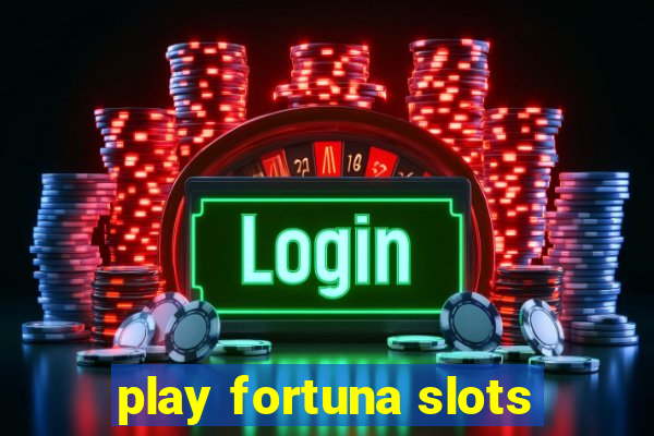 play fortuna slots