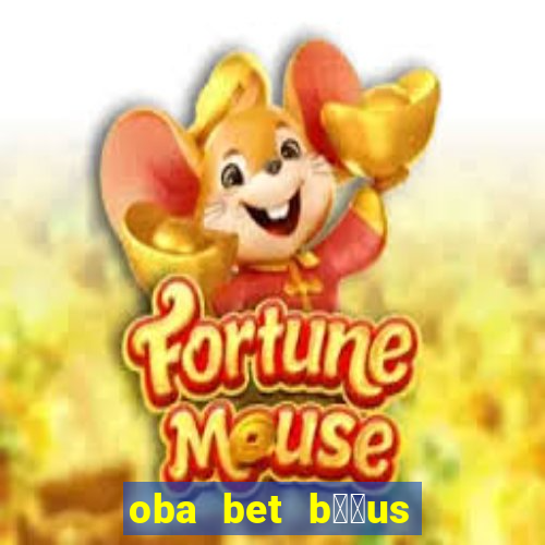 oba bet b涔坣us de 20