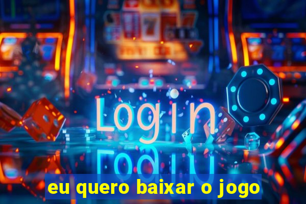 eu quero baixar o jogo