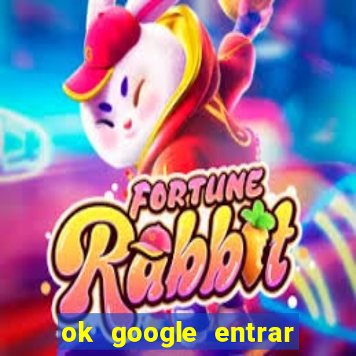 ok google entrar em jogo de c****