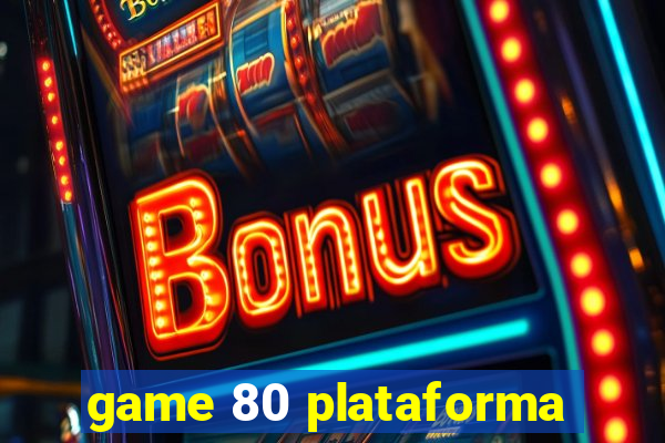 game 80 plataforma