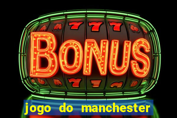 jogo do manchester united hoje ao vivo