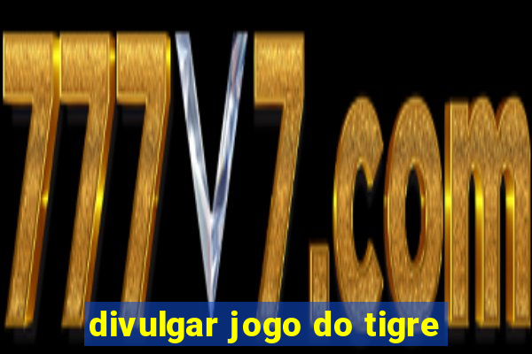 divulgar jogo do tigre