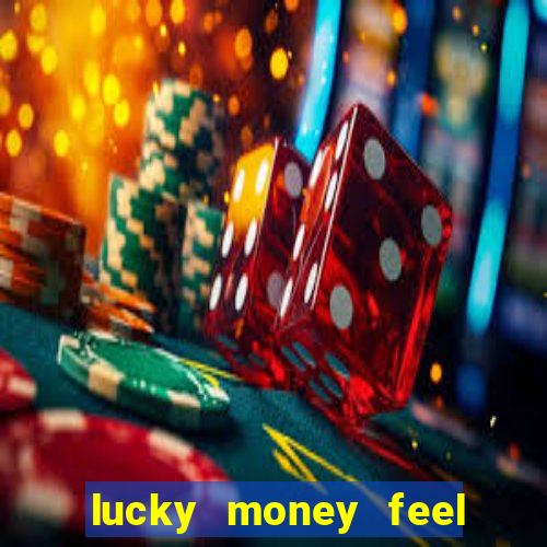 lucky money feel great e mak