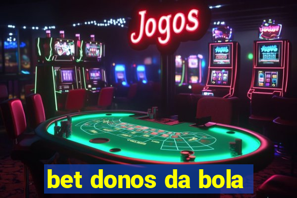 bet donos da bola