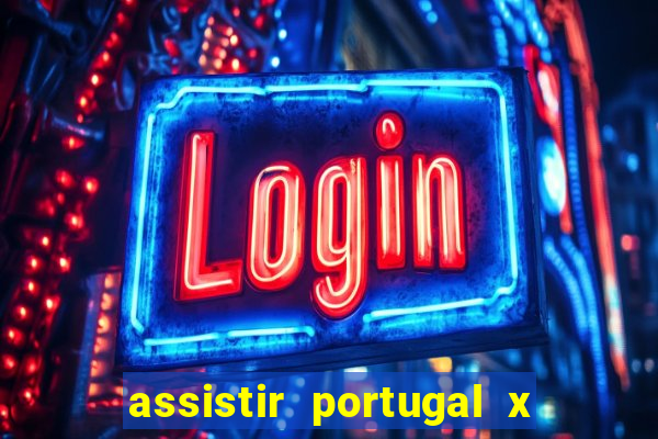 assistir portugal x franca ao vivo