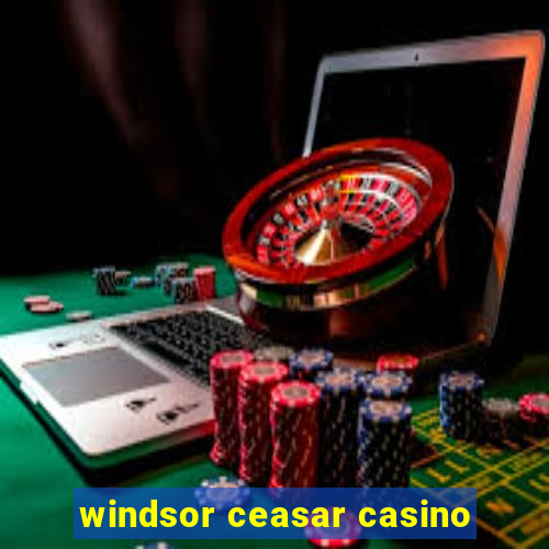 windsor ceasar casino