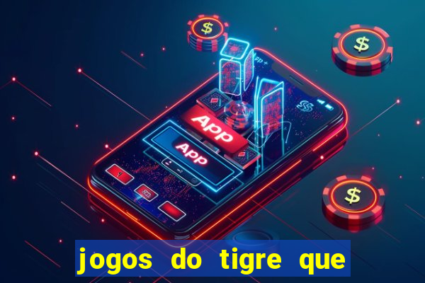 jogos do tigre que da dinheiro