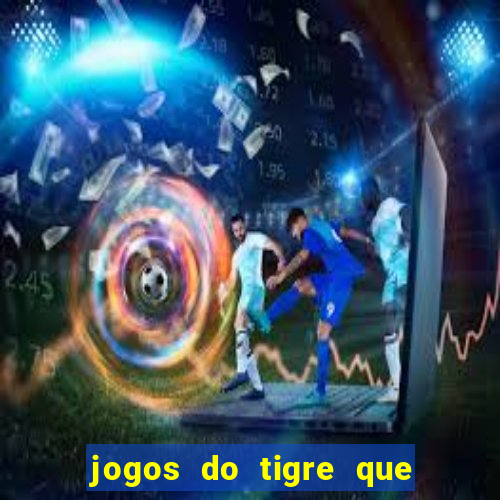 jogos do tigre que da dinheiro