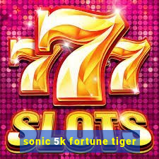 sonic 5k fortune tiger