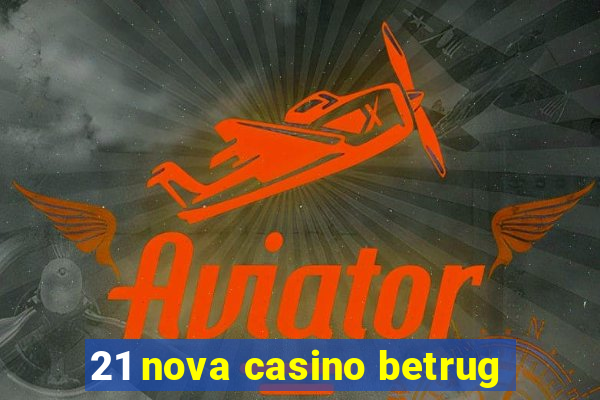 21 nova casino betrug