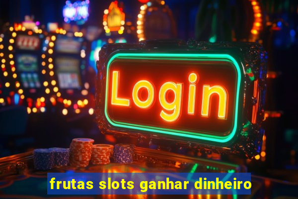 frutas slots ganhar dinheiro