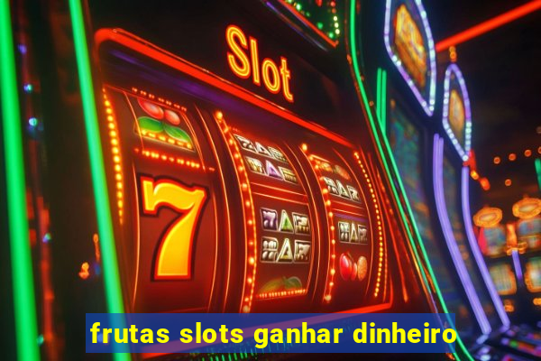 frutas slots ganhar dinheiro