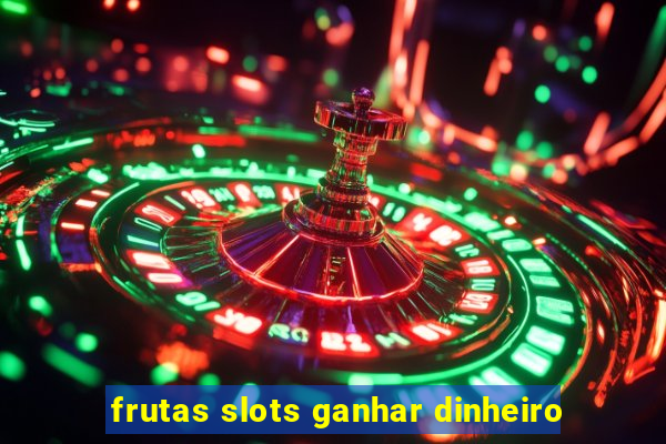 frutas slots ganhar dinheiro