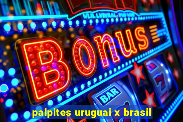 palpites uruguai x brasil