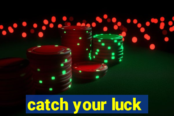 catch your luck